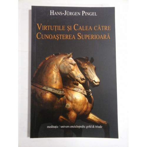 VIRTUTILE SI CALEA CATRE CUNOASTEREA SUPERIOARA - HANS-JURGEN PINGEL VIRTUTILE SI CALEA CATRE CUNOASTEREA SUPERIOARA - HANS-JURGEN PINGEL